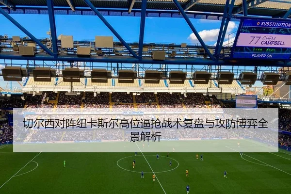 切尔西对阵纽卡斯尔高位逼抢战术复盘与攻防博弈全景解析
