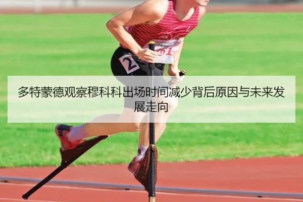 多特蒙德观察穆科科出场时间减少背后原因与未来发展走向
